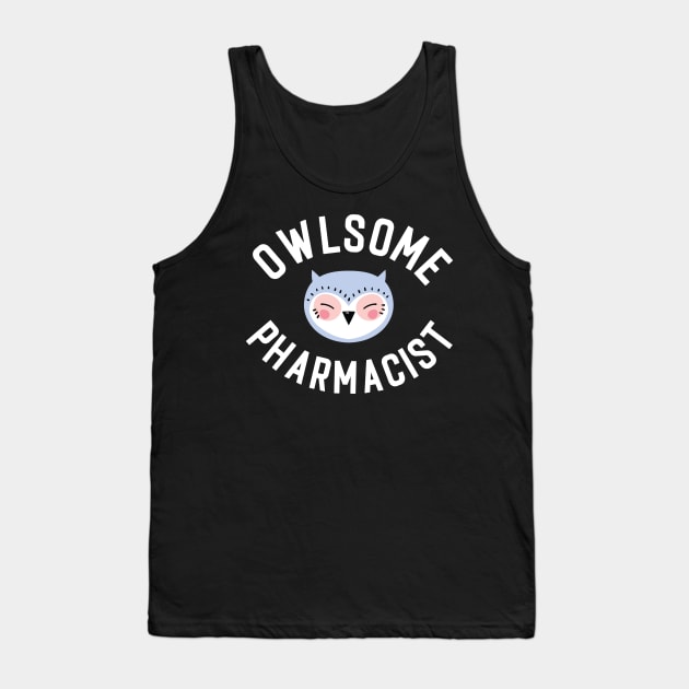 Owlsome Pharmacist Pun - Funny Gift Idea Tank Top by BetterManufaktur